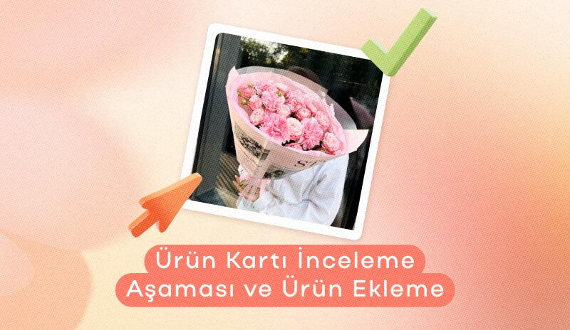 Ürün Kartı İnceleme Aşaması ve Ürün Ekleme