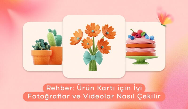 Rehber: Ürün Kartı için İyi Fotoğraflar ve Videolar Nasıl Çekilir